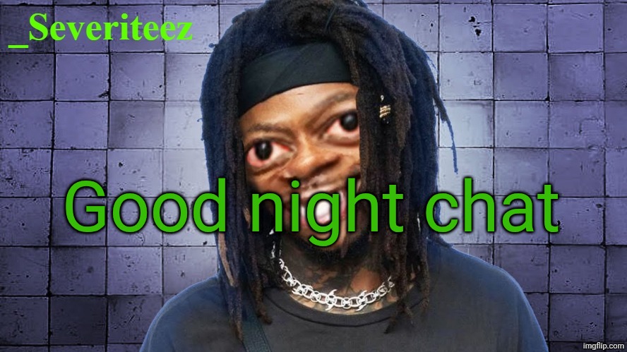 Severiteez JIDeez nutz announcement template | Good night chat | image tagged in severiteez jideez nutz announcement template | made w/ Imgflip meme maker