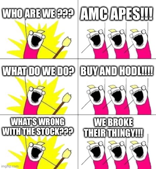 Amc apes call check mate | WHO ARE WE ??? AMC APES!!! WHAT DO WE DO? BUY AND HODL!!!! WHAT’S WRONG WITH THE STOCK??? WE BROKE THEIR THINGY!!! | image tagged in memes,what do we want 3,amc,apes,yolo,winners | made w/ Imgflip meme maker