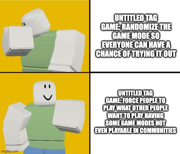 The game needs to have an update | UNTITLED TAG GAME: RANDOMIZE THE GAME MODE SO EVERYONE CAN HAVE A CHANCE OF TRYING IT OUT; UNTITLED TAG GAME: FORCE PEOPLE TO PLAY WHAT OTHER PEOPLE WANT TO PLAY HAVING SOME GAME MODES NOT EVEN PLAYABLE IN COMMUNITIES | image tagged in roblox drake format,drake hotline bling,memes,roblox,unfair | made w/ Imgflip meme maker