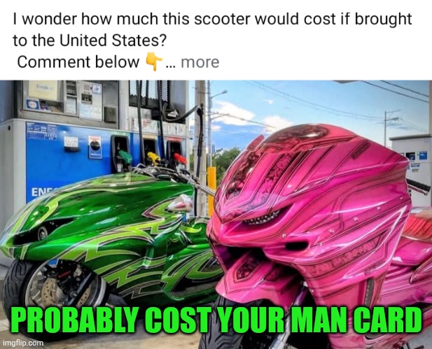 Funny | PROBABLY COST YOUR MAN CARD | image tagged in funny,scooter,japan,usa,what did it cost,i wonder | made w/ Imgflip meme maker