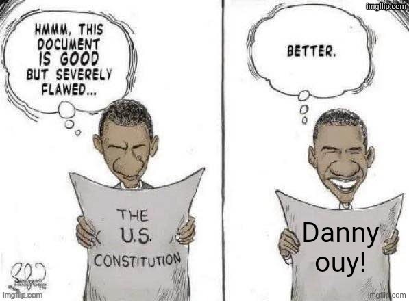Obama Fixes Constitution | Danny ouy! | image tagged in obama fixes constitution | made w/ Imgflip meme maker