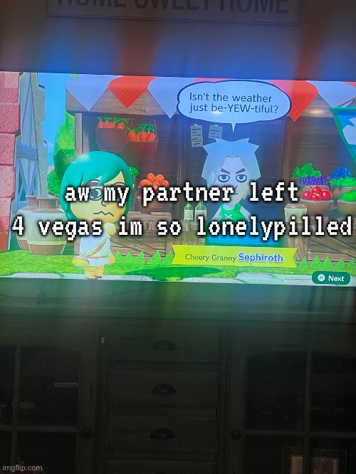 Ignore miitopia gameplay | aw my partner left 4 vegas im so lonelypilled | made w/ Imgflip meme maker