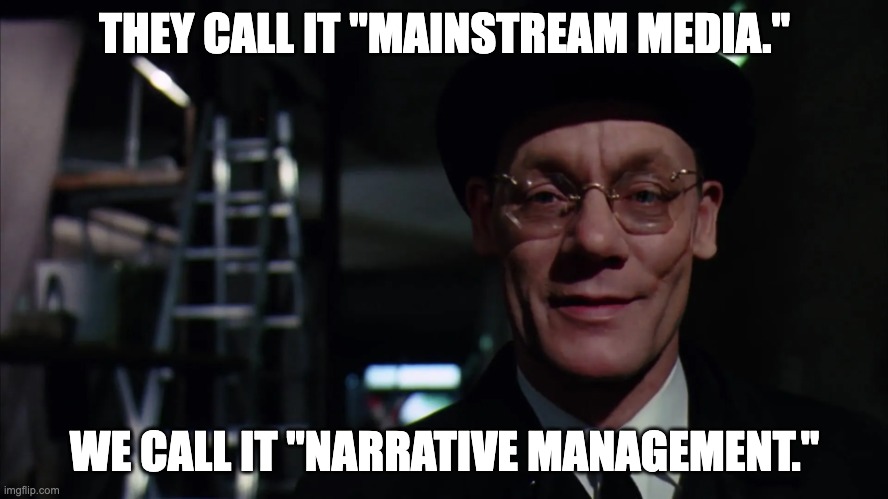 Secret Society Slugworth - Mainstream Media Narrative Management | THEY CALL IT "MAINSTREAM MEDIA."; WE CALL IT "NARRATIVE MANAGEMENT." | image tagged in secret society slugworth,mainstream media,narrative,management,surveillance,dystopian | made w/ Imgflip meme maker