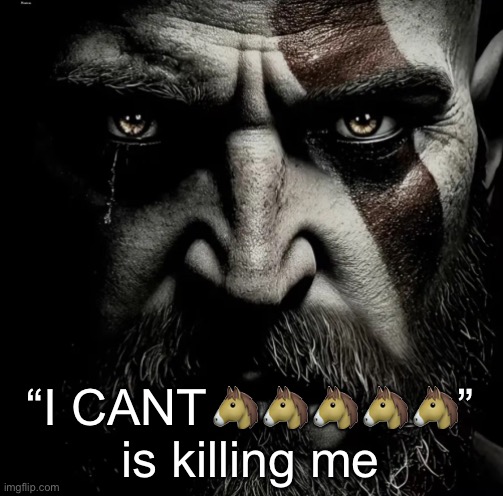 KILL | “I CANT🐴🐴🐴🐴🐴” is killing me | image tagged in kill | made w/ Imgflip meme maker