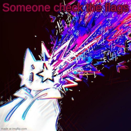 stardust | Someone check the flags | image tagged in stardust | made w/ Imgflip meme maker
