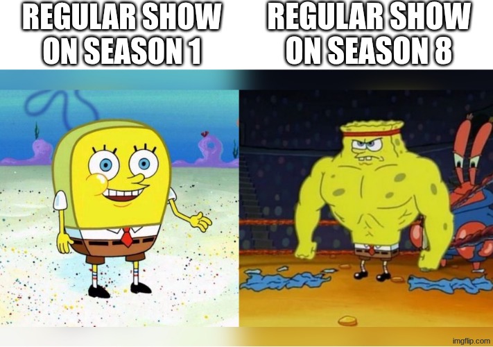 regular show | REGULAR SHOW ON SEASON 8; REGULAR SHOW ON SEASON 1 | image tagged in buff spongebob meme,regular show | made w/ Imgflip meme maker