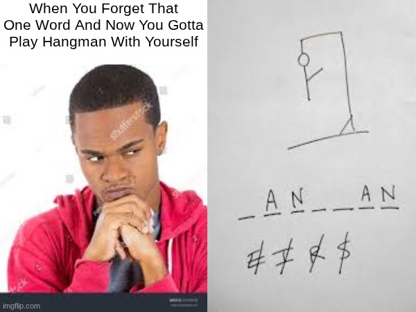 So True? | When You Forget That One Word And Now You Gotta Play Hangman With Yourself | image tagged in funny,true,memes | made w/ Imgflip meme maker