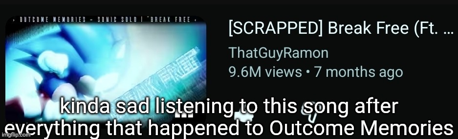I miss Break Free being Sonic's LMS theme, Don't Blink is great, but man Break Free was so peak back when it was in game | kinda sad listening to this song after everything that happened to Outcome Memories | made w/ Imgflip meme maker