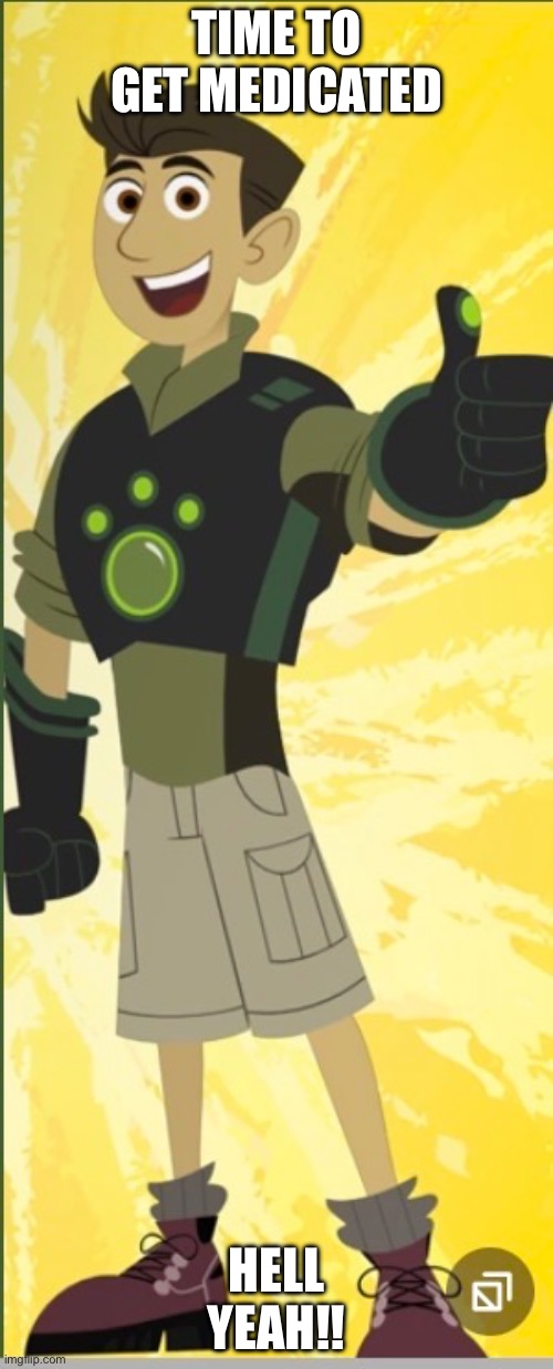 When its time to _____________ | TIME TO GET MEDICATED; HELL YEAH!! | image tagged in custom template | made w/ Imgflip meme maker