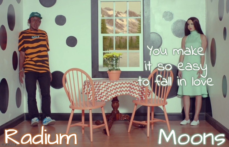 radium n moons - samuel n Salem | You make it so easy to fall in love | image tagged in radium n moons - samuel n salem | made w/ Imgflip meme maker