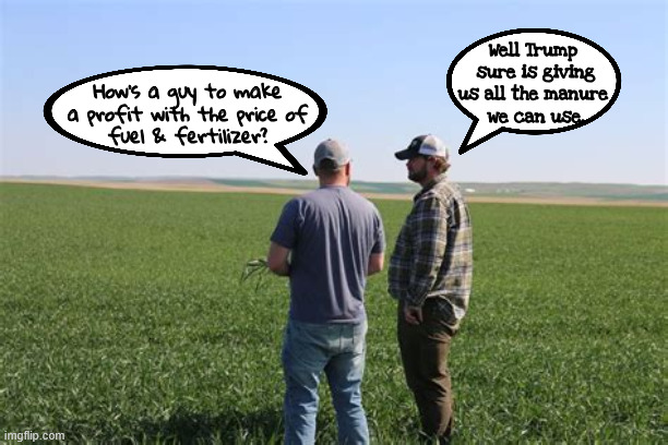 Trumpwreckonomics | Well Trump 
sure is giving us all the manure 
we can use. How's a guy to make
 a profit with the price of 
fuel & fertilizer? | image tagged in trumpwreckonomics,farm for sale,farm auction,trump buys the farm,maga manure,we love our farmers | made w/ Imgflip meme maker