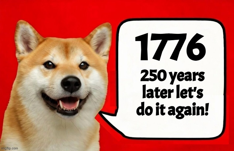 For love of country and a prosperous future. Staple Singers Let's Do It Again. | 250 years
later let's do it again! 1776 | image tagged in 1776,american revolution,treason,america first,founding fathers,declaration of independence | made w/ Imgflip meme maker