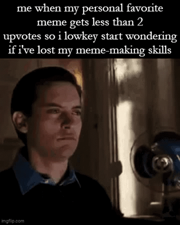 Getting Less Meme does everybody get this feeing sometimes - Imgflip