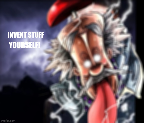 INVENT STUFF; YOURSELF! | image tagged in memes,tongue,doctor | made w/ Imgflip meme maker