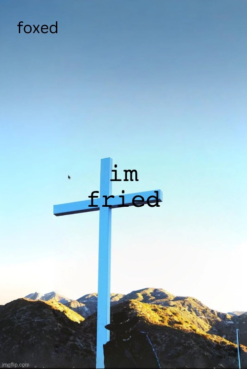 foxed jpeg temp | im fried | image tagged in foxed jpeg temp | made w/ Imgflip meme maker