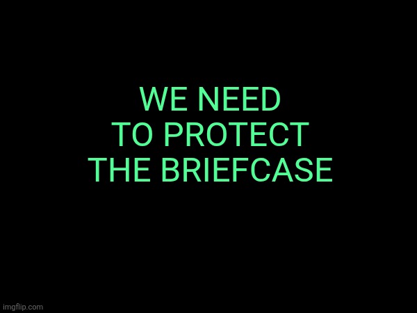 WE NEED TO PROTECT THE BRIEFCASE | made w/ Imgflip meme maker