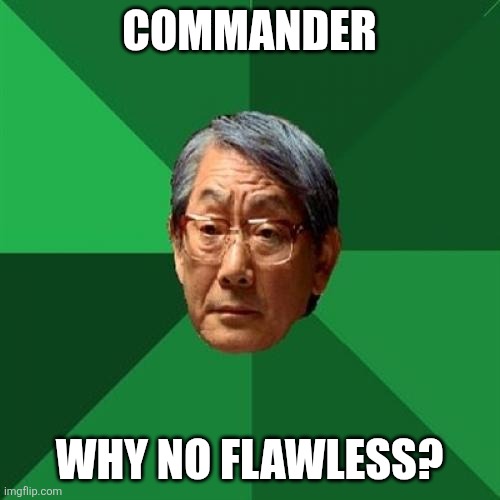 High Expectations Asian Father Meme | COMMANDER; WHY NO FLAWLESS? | image tagged in memes,high expectations asian father | made w/ Imgflip meme maker