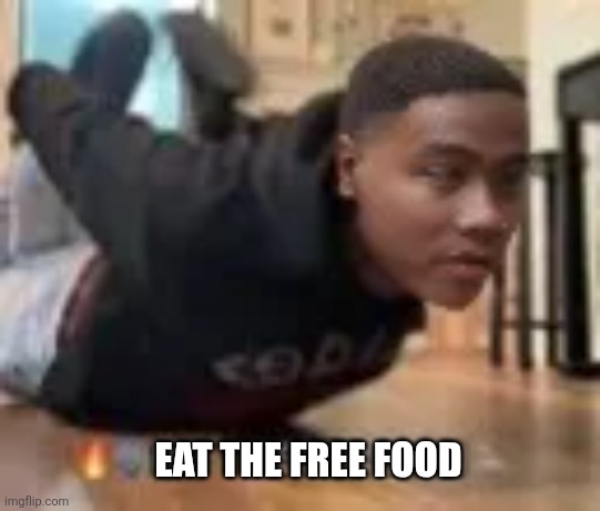 EAT THE FREE FOOD | image tagged in memes,free,nutrition | made w/ Imgflip meme maker