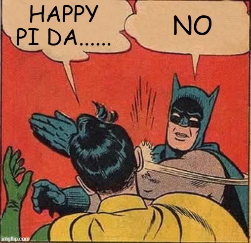 pi day | HAPPY PI DA...... NO | image tagged in memes,batman slapping robin | made w/ Imgflip meme maker