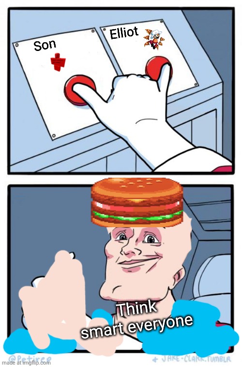 Both Buttons Pressed | Son Elliot Think smart everyone | image tagged in both buttons pressed | made w/ Imgflip meme maker