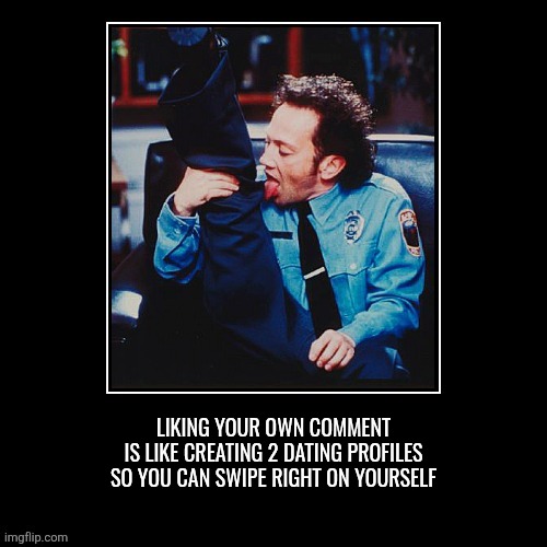 Liking your own comment on social media | LIKING YOUR OWN COMMENT
IS LIKE CREATING 2 DATING PROFILES
SO YOU CAN SWIPE RIGHT ON YOURSELF | image tagged in comments,social media,weird,sad,desperate | made w/ Imgflip meme maker