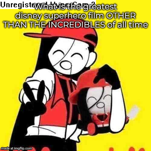 yi xi hypercam | What is the greatest disney superhero film OTHER THAN THE INCREDIBLES of all time | image tagged in yi xi hypercam | made w/ Imgflip meme maker