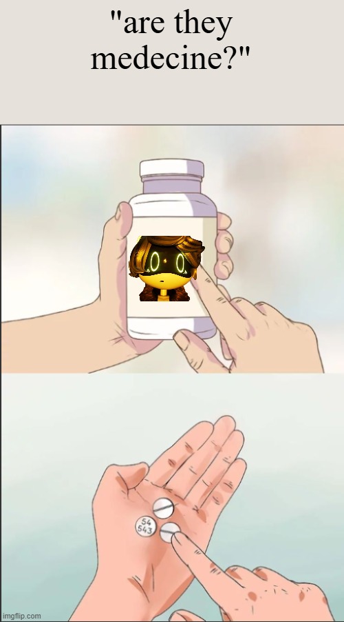 medicine pills | "are they medecine?" | image tagged in medicine pills | made w/ Imgflip meme maker