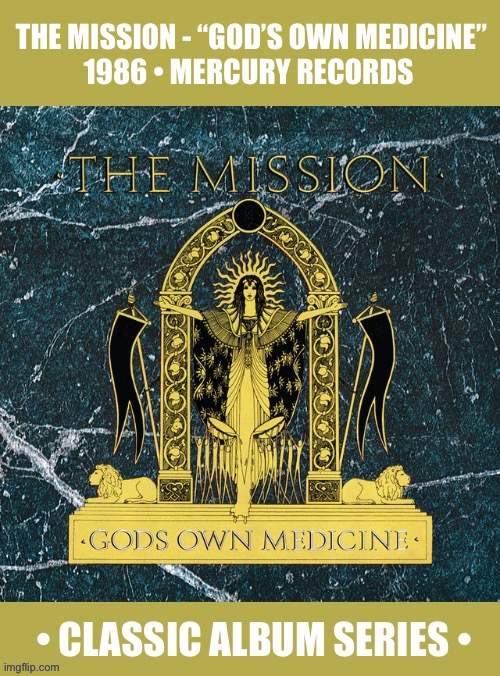 The debut album from former members of The Sisters of Mercy | THE MISSION - “GOD’S OWN MEDICINE”
1986 • MERCURY RECORDS | image tagged in goth rock,the mission,gods own medicine,classic album series,alternative rock,british | made w/ Imgflip meme maker