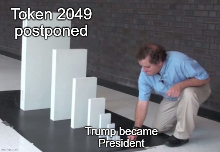 Domino Effect | Token 2049 postponed; Trump became President | image tagged in domino effect | made w/ Imgflip meme maker