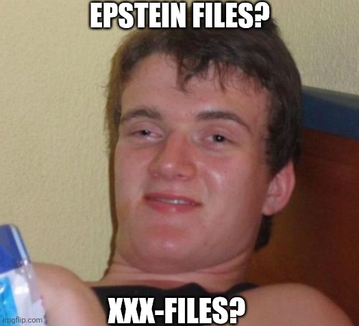 Epstein files | EPSTEIN FILES? XXX-FILES? | image tagged in memes,10 guy,jeffrey epstein,epstein,xxx,x-files | made w/ Imgflip meme maker