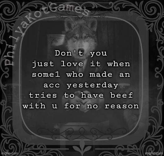 Sum mf js called me a [r slur] furry for making a furry post in a furry stream | Don't you just love it when some1 who made an acc yesterday tries to have beef with u for no reason | image tagged in wolf on a chair v2 | made w/ Imgflip meme maker