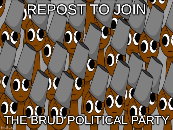 repost if yu wanna join the BPP | REPOST TO JOIN; THE BRUD POLITICAL PARTY | image tagged in sprunki,repost | made w/ Imgflip meme maker