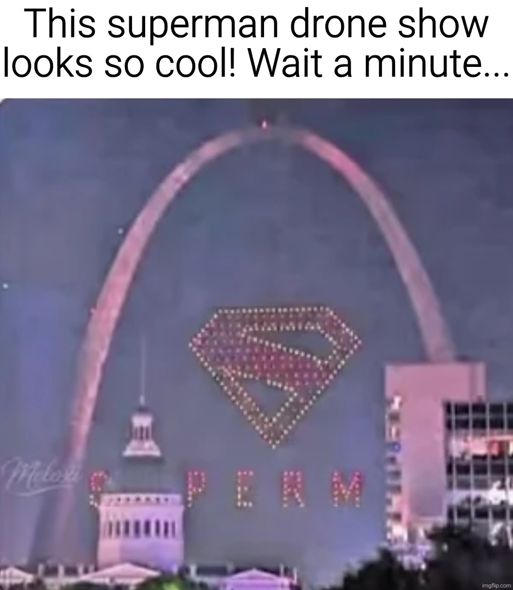 This superman drone show looks so cool! Wait a minute... | image tagged in memes,meme,funny,funny memes,funny meme,superman | made w/ Imgflip meme maker