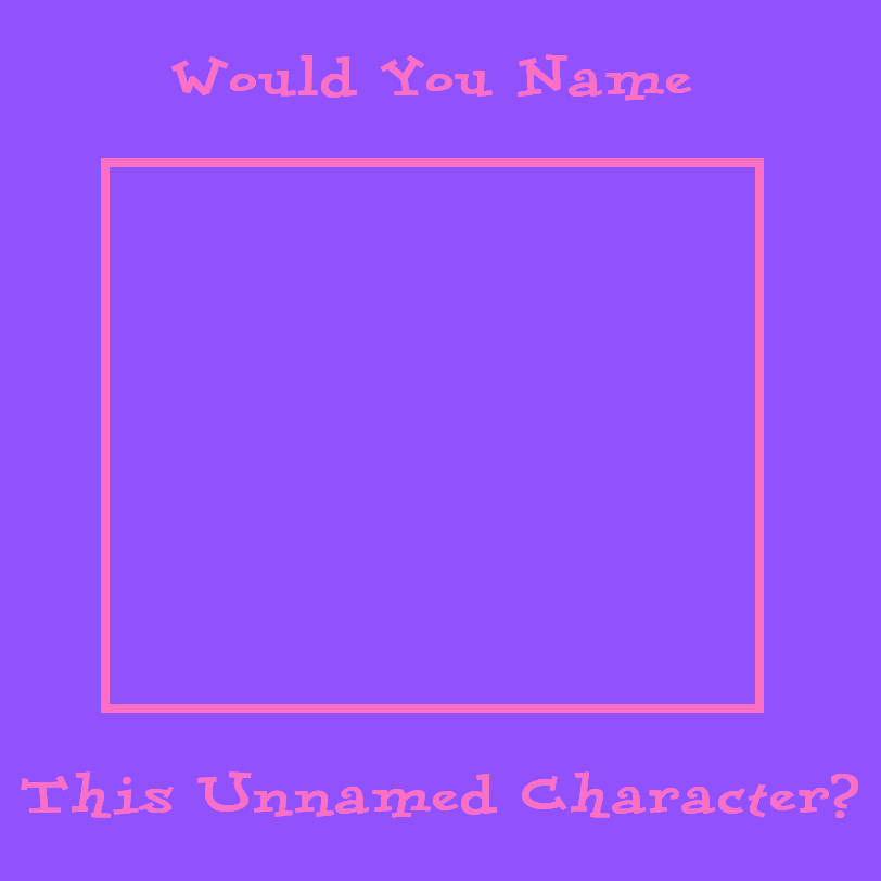 Blank Meme: Would You Name This Unnamed Character? Blank Meme Template