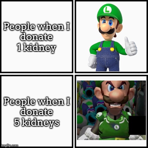 I was just trying to help! :( | People when I
donate 1 kidney; People when I
donate 5 kidneys | image tagged in grid 4x4,kidney | made w/ Imgflip meme maker