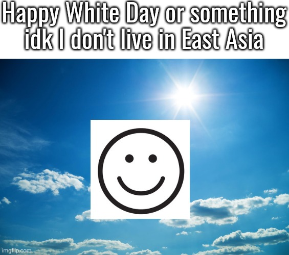 Looks at least kindful, even though this picture is just my imagination. | Happy White Day or something idk I don't live in East Asia | image tagged in happy white day,or something idk | made w/ Imgflip meme maker