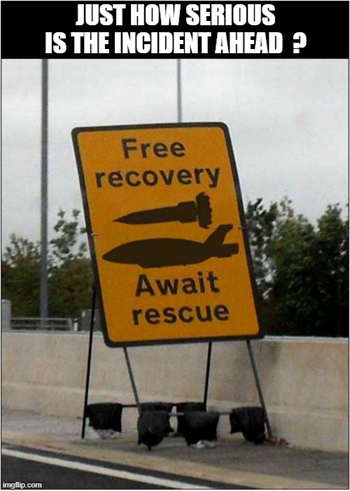 Anything Could Happen In The Next Half Hour ! | JUST HOW SERIOUS IS THE INCIDENT AHEAD  ? | image tagged in funny signs,international rescue,thunderbirds are go | made w/ Imgflip meme maker