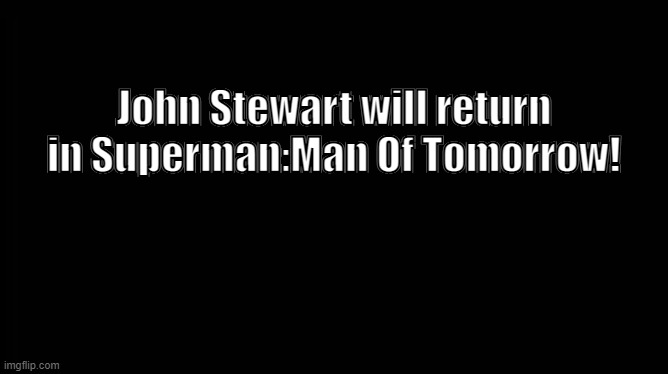 It was kind of expected,but still good to hear! | John Stewart will return in Superman:Man Of Tomorrow! | image tagged in x will return,green lantern | made w/ Imgflip meme maker