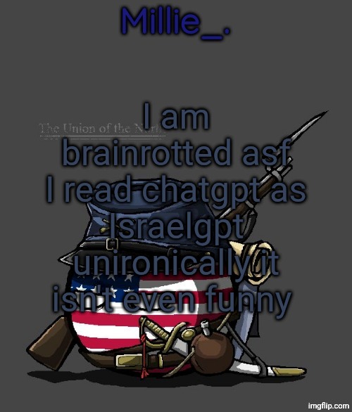 Millie's Union of the North Announcement template | I am brainrotted asf
I read chatgpt as Israelgpt unironically it isn't even funny | image tagged in millie's union of the north announcement template | made w/ Imgflip meme maker