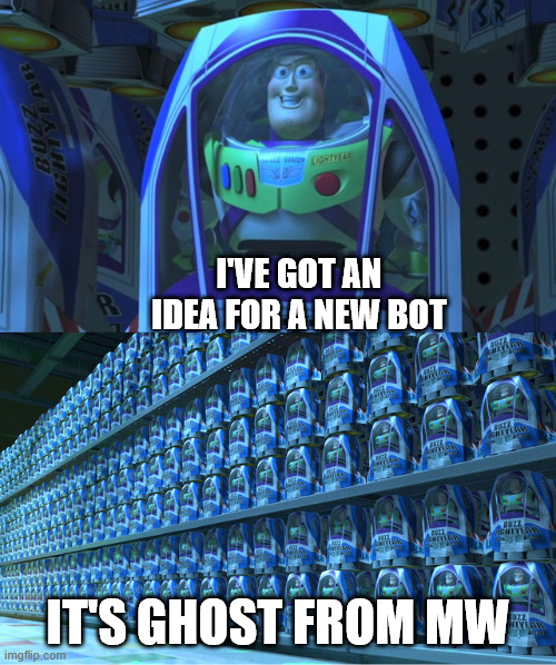 Buzz lightyear clones | I'VE GOT AN IDEA FOR A NEW BOT; IT'S GHOST FROM MW | image tagged in buzz lightyear clones | made w/ Imgflip meme maker