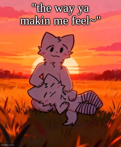 That0neguy announcement temp | "the way ya makin me feel~" | image tagged in that0neguy announcement temp | made w/ Imgflip meme maker