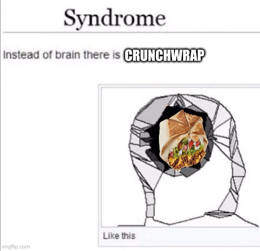 Instead of brain there is Crunchwrap | CRUNCHWRAP | image tagged in instead of brain there is x | made w/ Imgflip meme maker