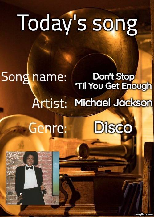 Listening to this entire album to lift my spirits from yesterday | Don't Stop 'Til You Get Enough; Michael Jackson; Disco | image tagged in today's song severiteez version | made w/ Imgflip meme maker