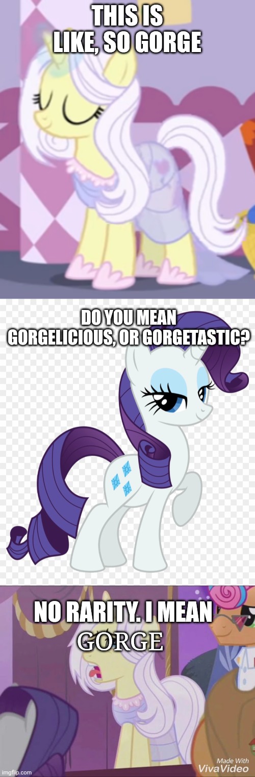 Why did I think this | THIS IS LIKE, SO GORGE; DO YOU MEAN GORGELICIOUS, OR GORGETASTIC? NO RARITY. I MEAN; GORGE | made w/ Imgflip meme maker