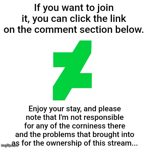 A new stream has been made. Go give it a follow if you want to join in. | If you want to join it, you can click the link on the comment section below. Enjoy your stay, and please note that I'm not responsible for any of the corniness there and the problems that brought into as for the ownership of this stream... | image tagged in deviantart,promo,promotion,stream,streams | made w/ Imgflip meme maker