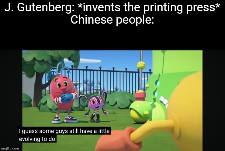 The asians are indeed living in the future, if it comes to advancement. It has been as such for centuries. | image tagged in asia,advancement,china,gutenberg,memes,printing | made w/ Imgflip meme maker