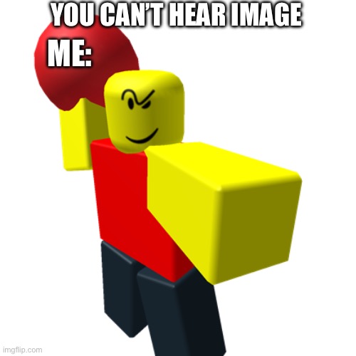 Baller | YOU CAN’T HEAR IMAGE; ME: | image tagged in baller | made w/ Imgflip meme maker