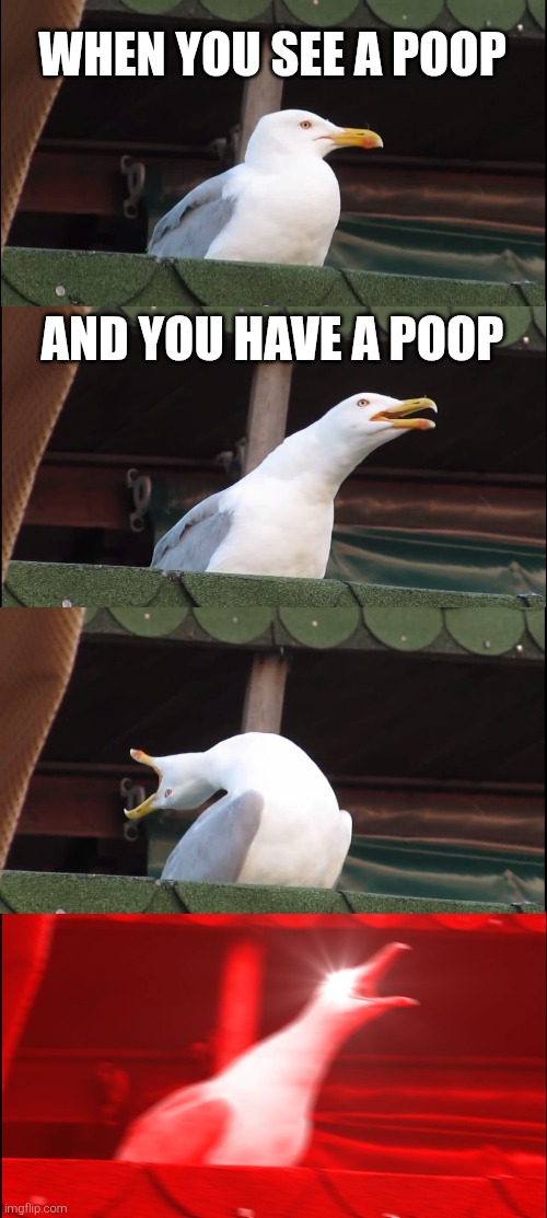 Made by ai cuz im bored | WHEN YOU SEE A POOP; AND YOU HAVE A POOP | image tagged in memes,inhaling seagull | made w/ Imgflip meme maker