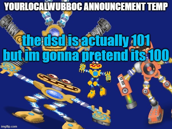 YourLocalWubboc Announcement Temp | the dsd is actually 101 but im gonna pretend its 100 | image tagged in yourlocalwubboc announcement temp | made w/ Imgflip meme maker