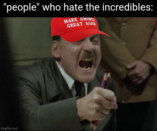 Hitler Downfall | "people" who hate the incredibles: | image tagged in hitler downfall | made w/ Imgflip meme maker